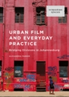 Urban Film and Everyday Practice : Bridging Divisions in Johannesburg - eBook