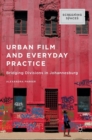 Urban Film and Everyday Practice : Bridging Divisions in Johannesburg - Book