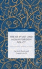 The US Pivot and Indian Foreign Policy : Asia's Evolving Balance of Power - Book