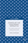 Gizmos or: The Electronic Imperative : How Digital Devices have Transformed American Character and Culture - eBook