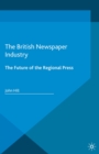 The British Newspaper Industry : The Future of the Regional Press - eBook