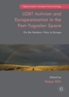 LGBT Activism and Europeanisation in the Post-Yugoslav Space : On the Rainbow Way to Europe - eBook