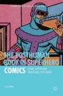 The Posthuman Body in Superhero Comics : Human, Superhuman, Transhuman, Post/Human - Book