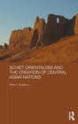 Soviet Orientalism and the Creation of Central Asian Nations - Book