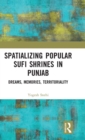 Spatializing Popular Sufi Shrines in Punjab : Dreams, Memories, Territoriality - Book