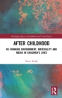 After Childhood : Re-thinking Environment, Materiality and Media in Children's Lives - Book