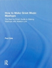 How to Make Great Music Mashups : The Start-to-Finish Guide to Making Mashups with Ableton Live - Book