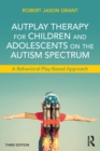 AutPlay Therapy for Children and Adolescents on the Autism Spectrum : A Behavioral Play-Based Approach, Third Edition - Book
