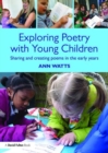 Exploring Poetry with Young Children : Sharing and creating poems in the early years - Book