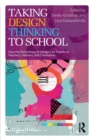 Taking Design Thinking to School : How the Technology of Design Can Transform Teachers, Learners, and Classrooms - Book