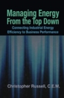 Managing Energy From the Top Down : Connecting Industrial Energy Efficiency to Business Performance - Book