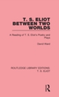 T. S. Eliot Between Two Worlds : A Reading of T. S. Eliot's Poetry and Plays - Book