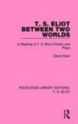 T. S. Eliot Between Two Worlds : A Reading of T. S. Eliot's Poetry and Plays - Book