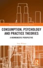 Consumption, Psychology and Practice Theories : A Hermeneutic Perspective - Book