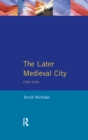 The Later Medieval City : 1300-1500 - Book
