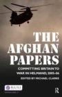The Afghan Papers : Committing Britain to War in Helmand, 2005–06 - Book