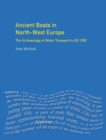 Ancient Boats in North-West Europe : The Archaeology of Water Transport to AD 1500 - Book