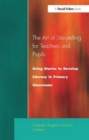 The Art of Storytelling for Teachers and Pupils : Using Stories to Develop Literacy in Primary Classrooms - Book