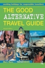 The Good Alternative Travel Guide : Exciting Holidays for Responsible Travellers - Book