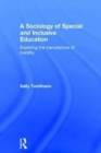 A Sociology of Special and Inclusive Education : Exploring the manufacture of inability - Book