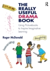 The Really Useful Drama Book : Using Picturebooks to Inspire Imaginative Learning - Book