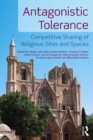 Antagonistic Tolerance : Competitive Sharing of Religious Sites and Spaces - Book