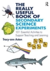 The Really Useful Book of Secondary Science Experiments : 101 Essential Activities to Support Teaching and Learning - Book