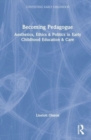 Becoming Pedagogue : Bergson and the Aesthetics, Ethics and Politics of Early Childhood Education and Care - Book