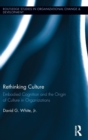 Rethinking Culture : Embodied Cognition and the Origin of Culture in Organizations - Book