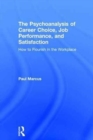 The Psychoanalysis of Career Choice, Job Performance, and Satisfaction : How to Flourish in the Workplace - Book