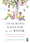 Teaching English by the Book : Putting Literature at the Heart of the Primary Curriculum - Book