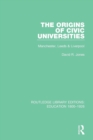 The Origins of Civic Universities : Manchester, Leeds and Liverpool - Book
