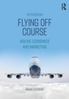 Flying Off Course : Airline Economics and Marketing - Book