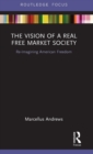 The Vision of a Real Free Market Society : Re-Imagining American Freedom - Book