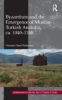 Byzantium and the Emergence of Muslim-Turkish Anatolia, ca. 1040-1130 - Book