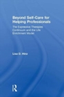 Beyond Self-Care for Helping Professionals : The Expressive Therapies Continuum and the Life Enrichment Model - Book