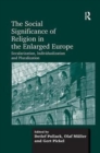 The Social Significance of Religion in the Enlarged Europe : Secularization, Individualization and Pluralization - Book