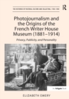 Photojournalism and the Origins of the French Writer House Museum (1881-1914) : Privacy, Publicity, and Personality - Book