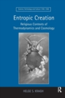 Entropic Creation : Religious Contexts of Thermodynamics and Cosmology - Book