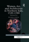 Women, Art, and Architecture in Northern Italy, 1520–1580 : Negotiating Power - Book