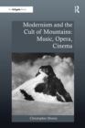 Modernism and the Cult of Mountains: Music, Opera, Cinema - Book
