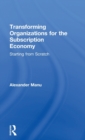 Transforming Organizations for the Subscription Economy : Starting from Scratch - Book