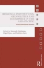 Regional Institutions, Geopolitics and Economics in the Asia-Pacific : Evolving Interests and Strategies - Book