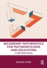 Secondary Mathematics for Mathematicians and Educators : A View from Above - Book