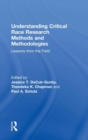 Understanding Critical Race Research Methods and Methodologies : Lessons from the Field - Book