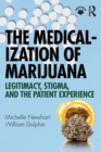 The Medicalization of Marijuana : Legitimacy, Stigma, and the Patient Experience - Book