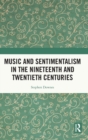 Music and Sentimentalism in the Nineteenth and Twentieth Centuries - Book
