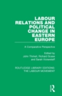 Labour Relations and Political Change in Eastern Europe : A Comparative Perspective - Book