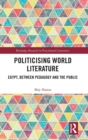 Politicising World Literature : Egypt, Between Pedagogy and the Public - Book