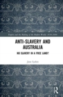 Anti-Slavery and Australia : No Slavery in a Free Land? - Book